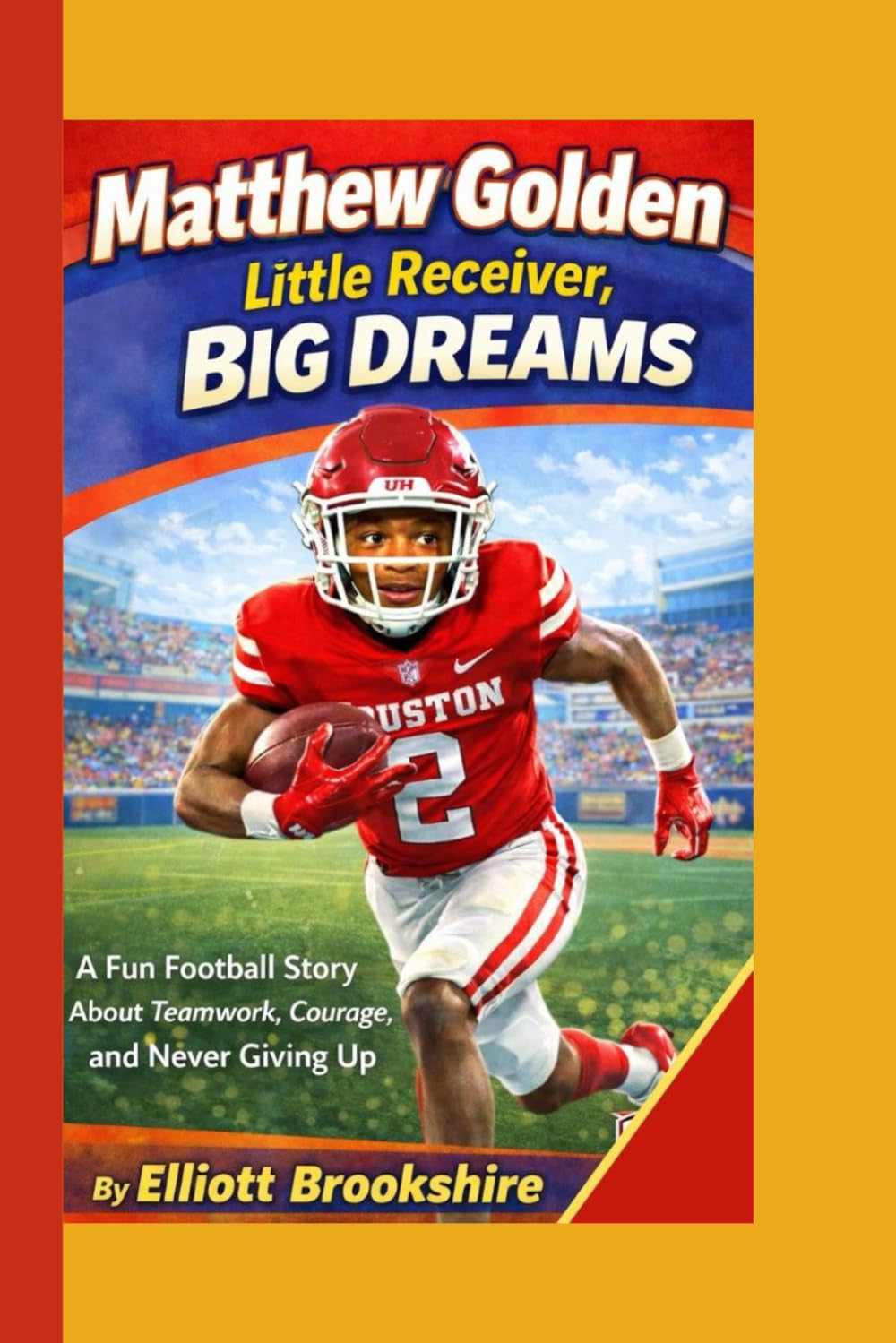 Matthew Golden: Little Receiver, Big Dreams: A Fun Football Story About Teamwork, Courage, and Never Giving Up