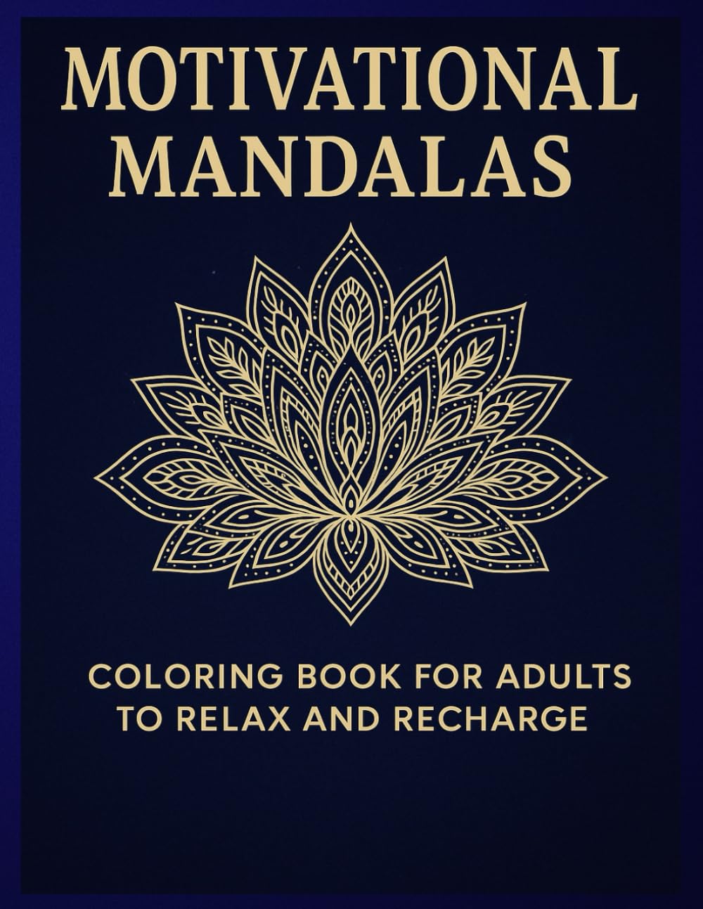 Motivational Mandalas – A Coloring Book for Adults to Relax and Recharge: 30 stress-relief mandalas with inspirational quotes to calm your mind and uplift your soul.