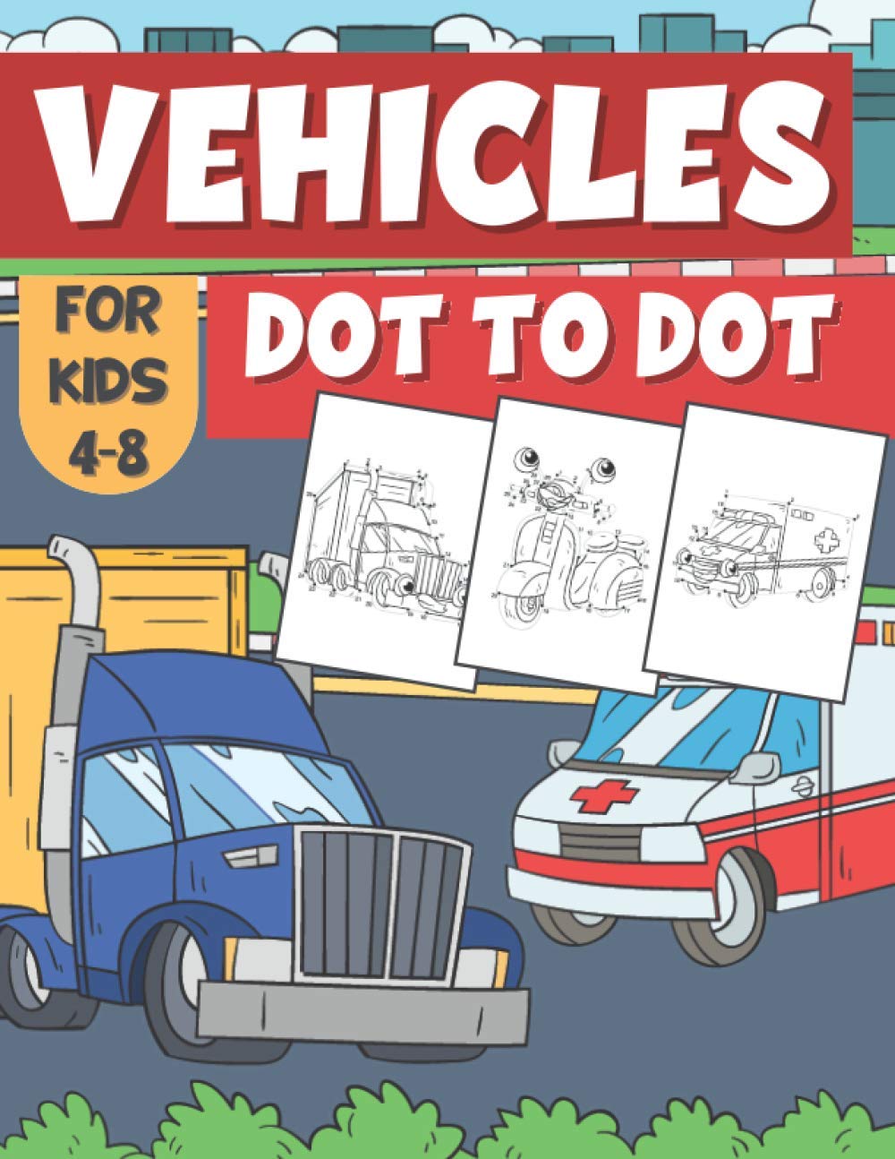 Vehicles Dot to Dot For Kids 4-8: Connect The Dots & Coloring Activity Book: Trucks, Cars, Planes and more