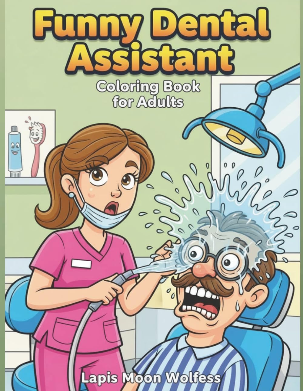 Funny Dental Assistant Coloring Book for Adults: Hilarious Dental Office Scenes for Stress Relief and Relaxation: 40 Funny Dental Assistant Moments, ... Assistants, Students & Dental Office Staff
