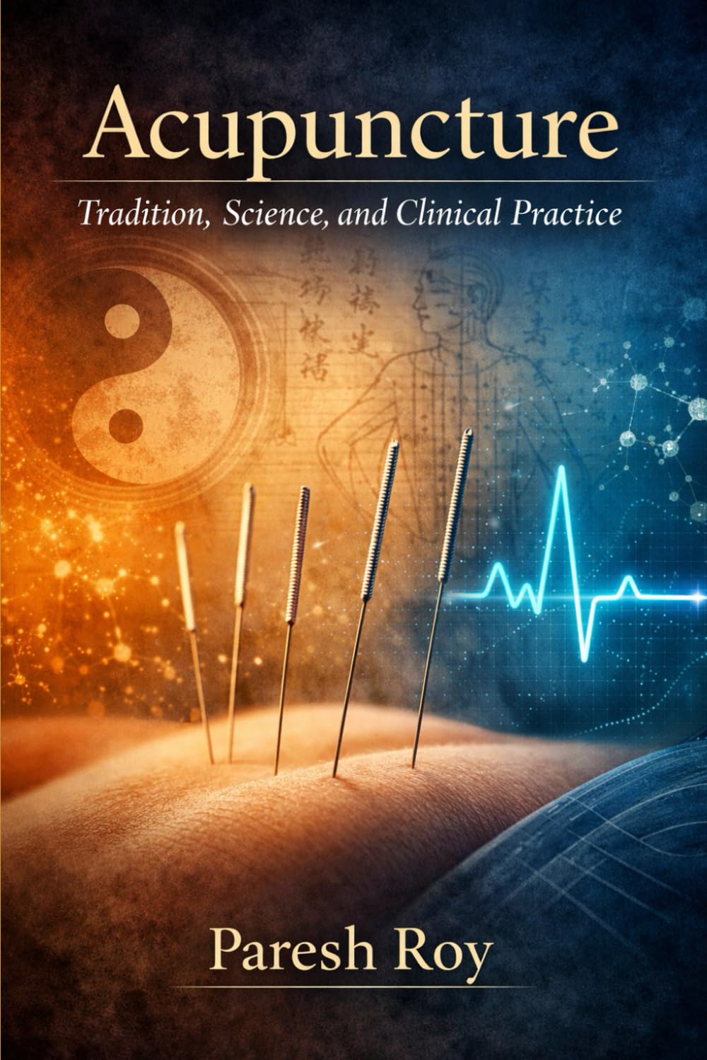 Acupuncture: Tradition, Science, and Clinical Practice