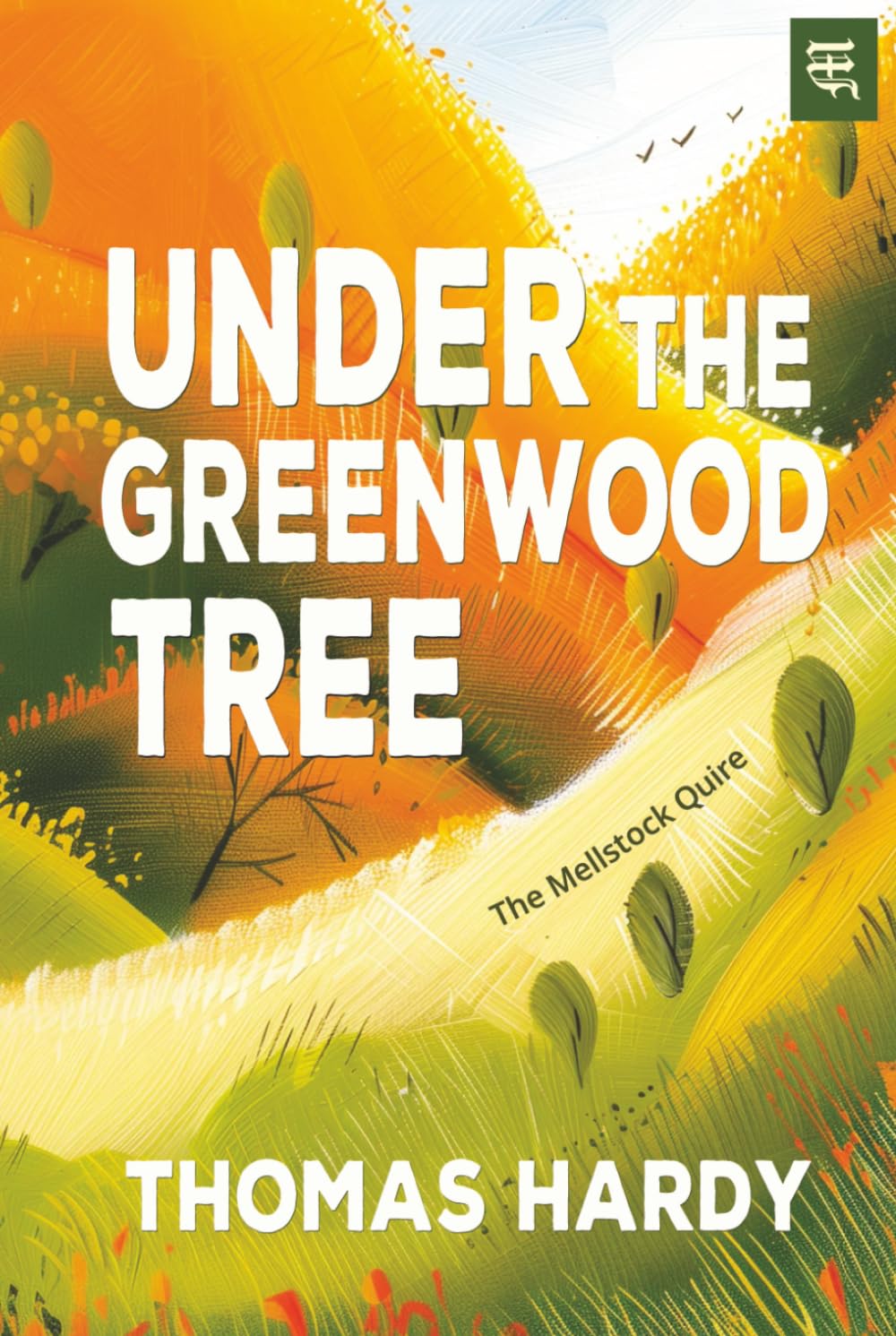 Under the Greenwood Tree: The Mellstock Quire, an 1872 Tale of Rural England, Village Life, and Gentle Romance