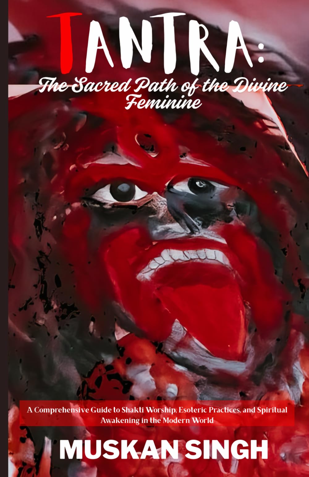 TANTRA: The Sacred Path of the Divine Feminine: A Comprehensive Guide to Shakti Worship, Esoteric Practices, and Spiritual Awakening in the Modern World