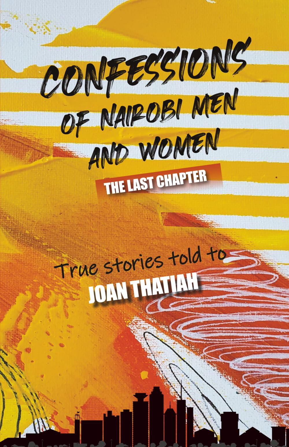 Confessions of Nairobi Men and Women: The Last Chapter: True stories told to Joan Thatiah