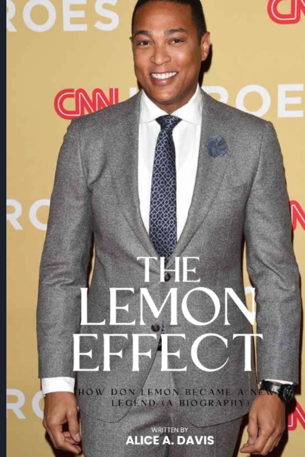 The Lemon Effect: How Don Lemon Became a News Legend (A biography)
