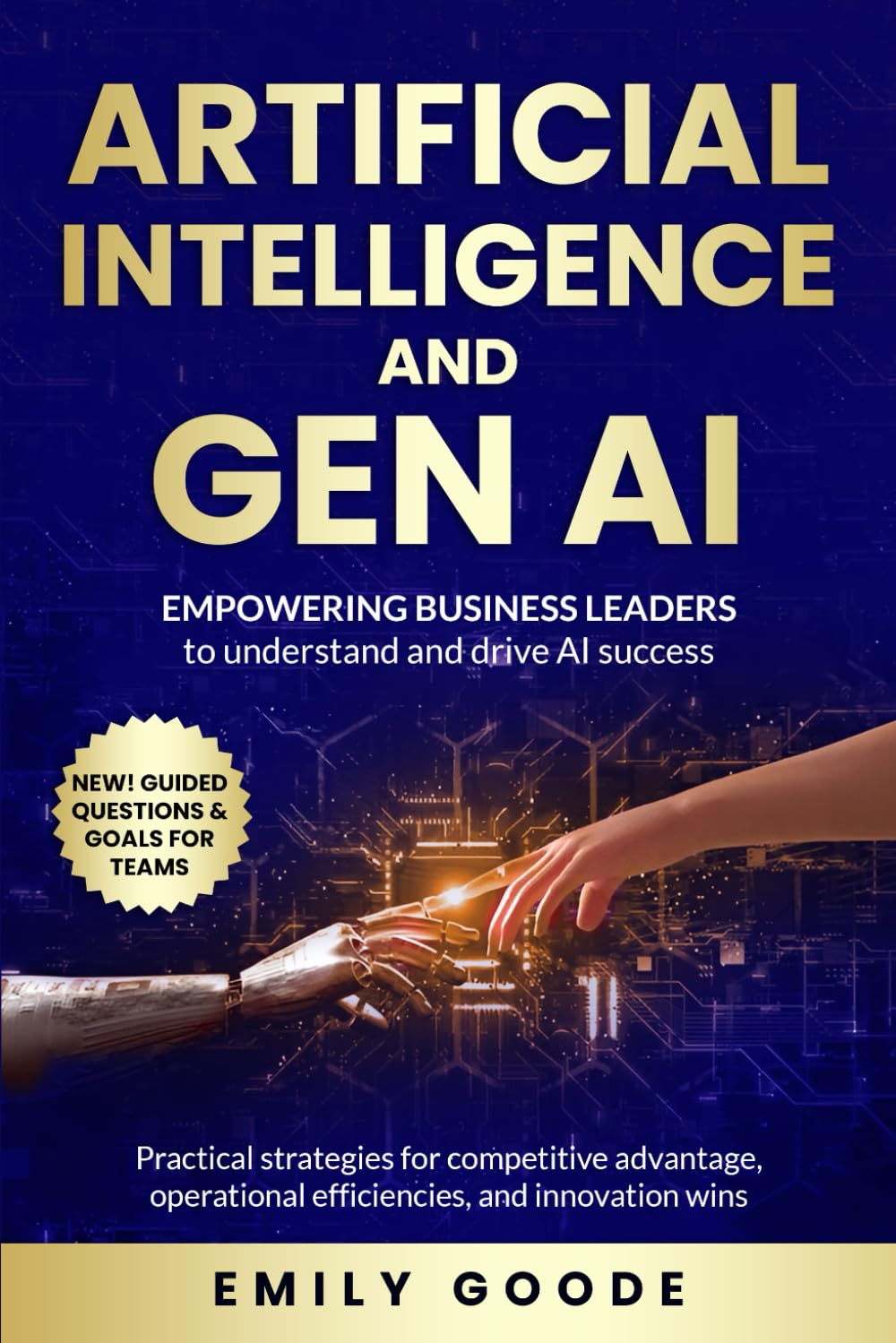 Artificial Intelligence and GenAI: Empowering Business Leaders to Understand and Drive AI Success: Practical strategies for competitive advantage, operational efficiencies, and innovation wins