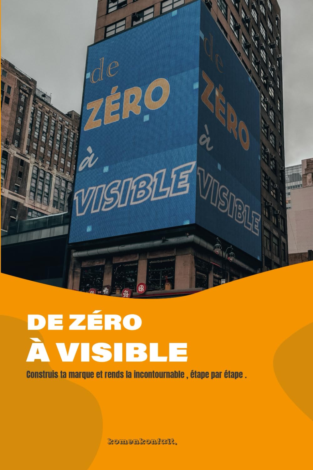 De Zéro à Visible: Construis ta marque et rends-la visible, étape par étape