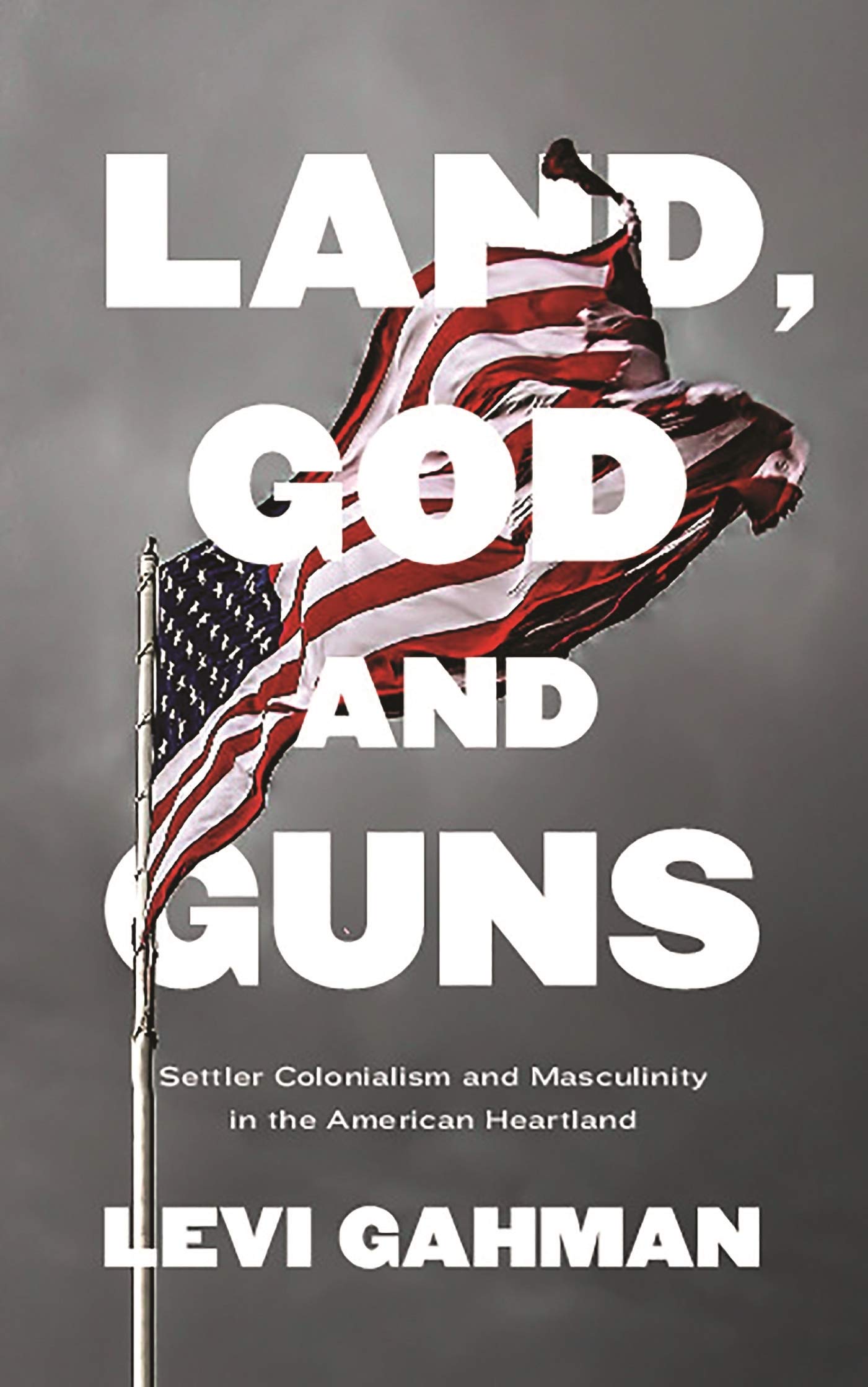 Buy Land, God, and Guns: Settler Colonialism and Masculinity in the American Heartland — BookShops.in