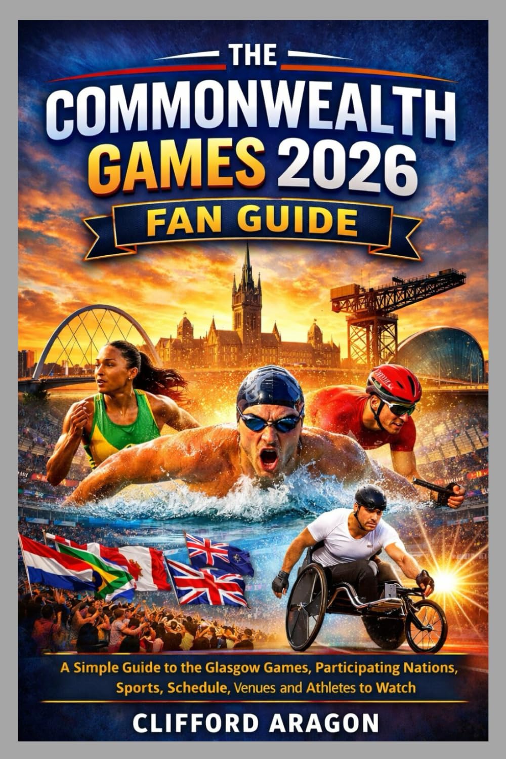 THE COMMONWEALTH GAMES 2026 FAN GUIDE: A Simple Guide to the Glasgow Games, Participating Nations, Sports, Schedule, Venues, and the Athletes to Watch