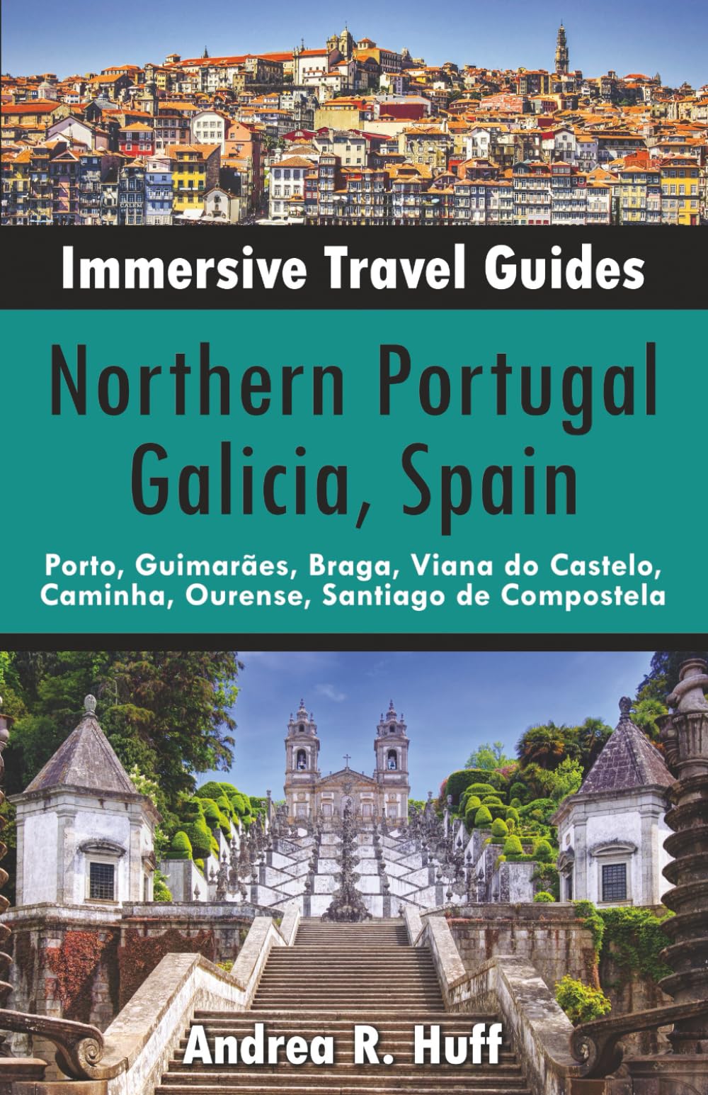 Northern Portugal, Galicia, Spain Immersive Travel Guides: Porto, Guimarães, Braga, Viana do Castelo, Caminha, Ourense, Santiago de Compostela
