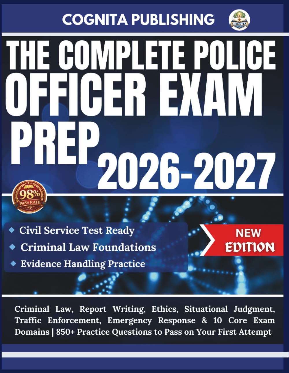 THE COMPLETE POLICE OFFICER EXAM PREP 2026-2027: Criminal Law, Report Writing, Ethics, Situational Judgment, Traffic Enforcement, Emergency Response & ... Questions to Pass on Your First Attempt