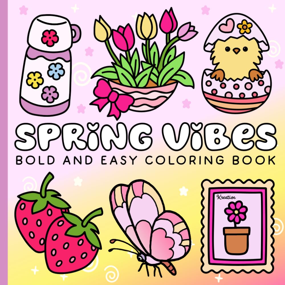 Spring Vibes: Bold and Easy Coloring Book for Kids, Teens, & Adults featuring Flowers, Butterflies, Bunnies And Spring Designs For Relaxation And Stress Relief.