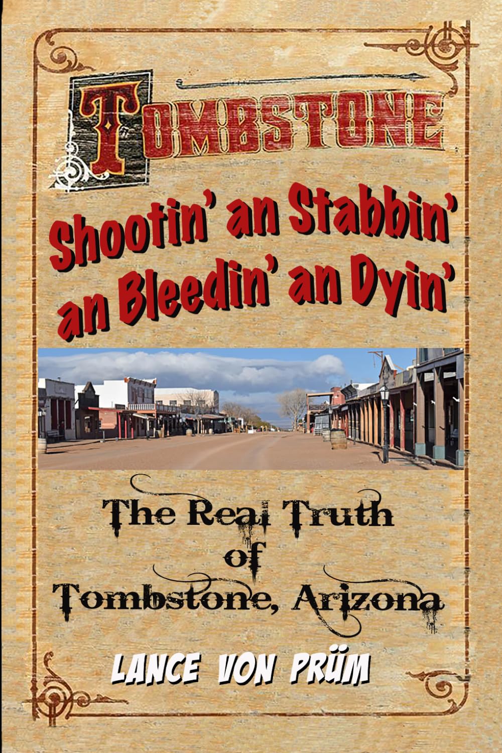 Tombstone, "Shootin' An' Stabbin' An' Bleeding' An' Dyin' " The Real Truth of Tombstone, Arizona
