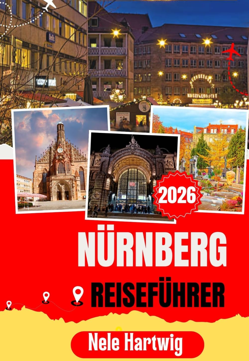 NÜRNBERG REISEFÜHRER 2026: Der ultimative Reiseführer für Erstbesucher von Nürnberg, Bamberg, Fürth, Erlangen, der Kaiserburg, dem Hauptmarkt, Museen, regionaler Küche und versteckten Schätzen