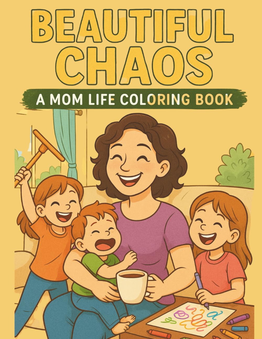 Beautiful Chaos: A Mom Life Coloring Book: A Relatable and Relaxing Coloring Journey Through the Funny, Messy, and Magical Moments of Motherhood