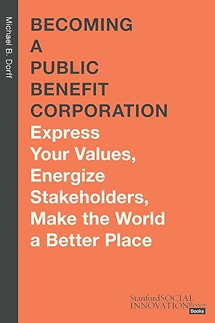 Becoming a Public Benefit Corporation: Express Your Values, Energize Stakeholders, Make the World a Better Place (Stanford Social Innovation Review Books)-Wow! eBook