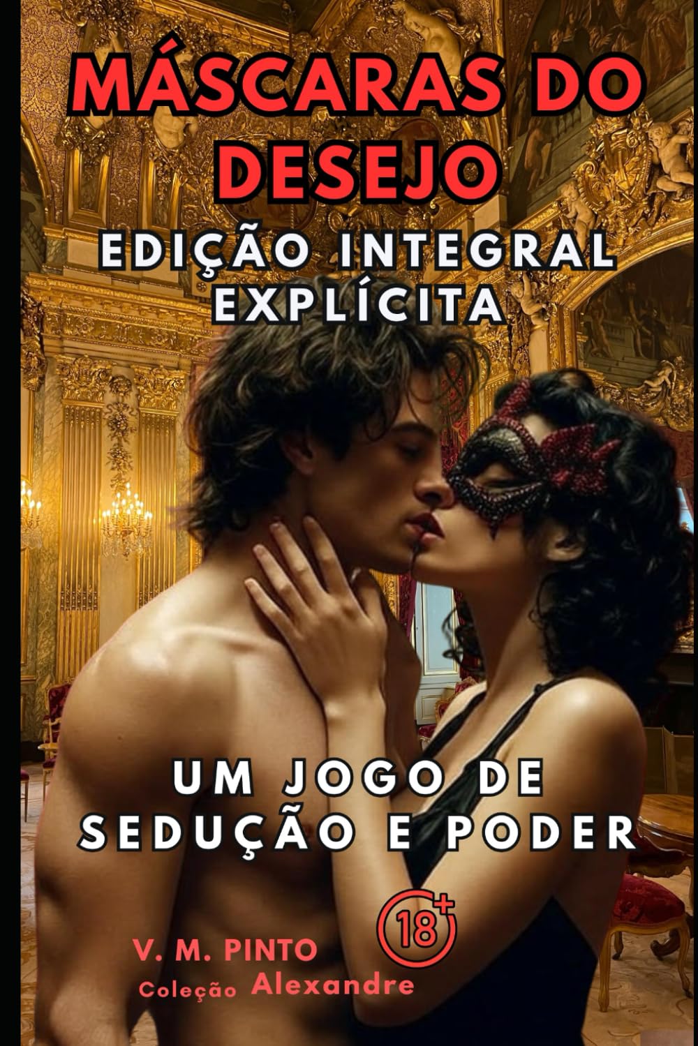 MÁSCARAS DO DESEJO: Um Jogo de Sedução e Poder. Edição Integral Explícita. (Alexandre (Português))