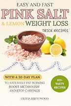 The Pink Salt & Lemon Diet Trick For Weight Loss: 101+ simple recipes for naturally fat burn, 30-Day Success Plan for weight loss, boosting metabolism and Stop Cravings
