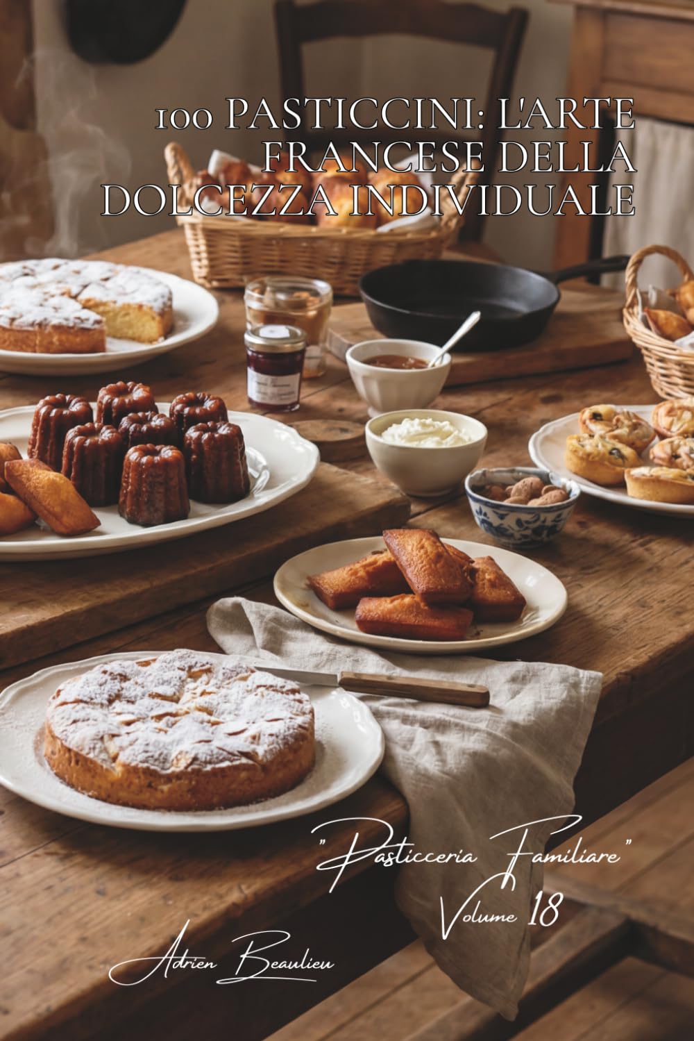100 pasticcini: l'arte francese della dolcezza individuale: Madeleine, financier, canelé... le piccole delizie che lasciano il segno. (Serie ... "Pasticceria Familiare" (6 volumi))