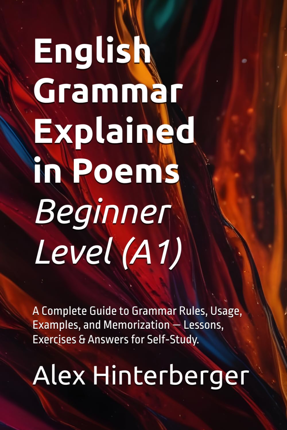 English Grammar Explained in Poems. Beginner / Elementary Level (A1): A Complete Guide to Grammar Rules, Usage, Examples, and Memorization — Lessons, ... (The English Grammar in Poems Series)
