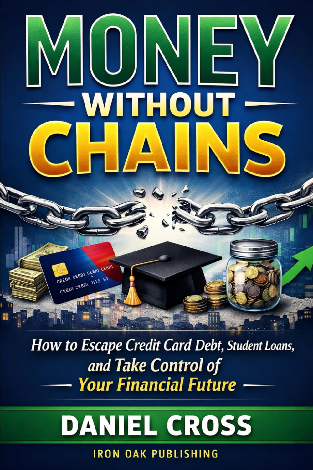 Money Without Chains: How to Escape Credit Card Debt, Student Loans, and Take Control of Your Financial Future