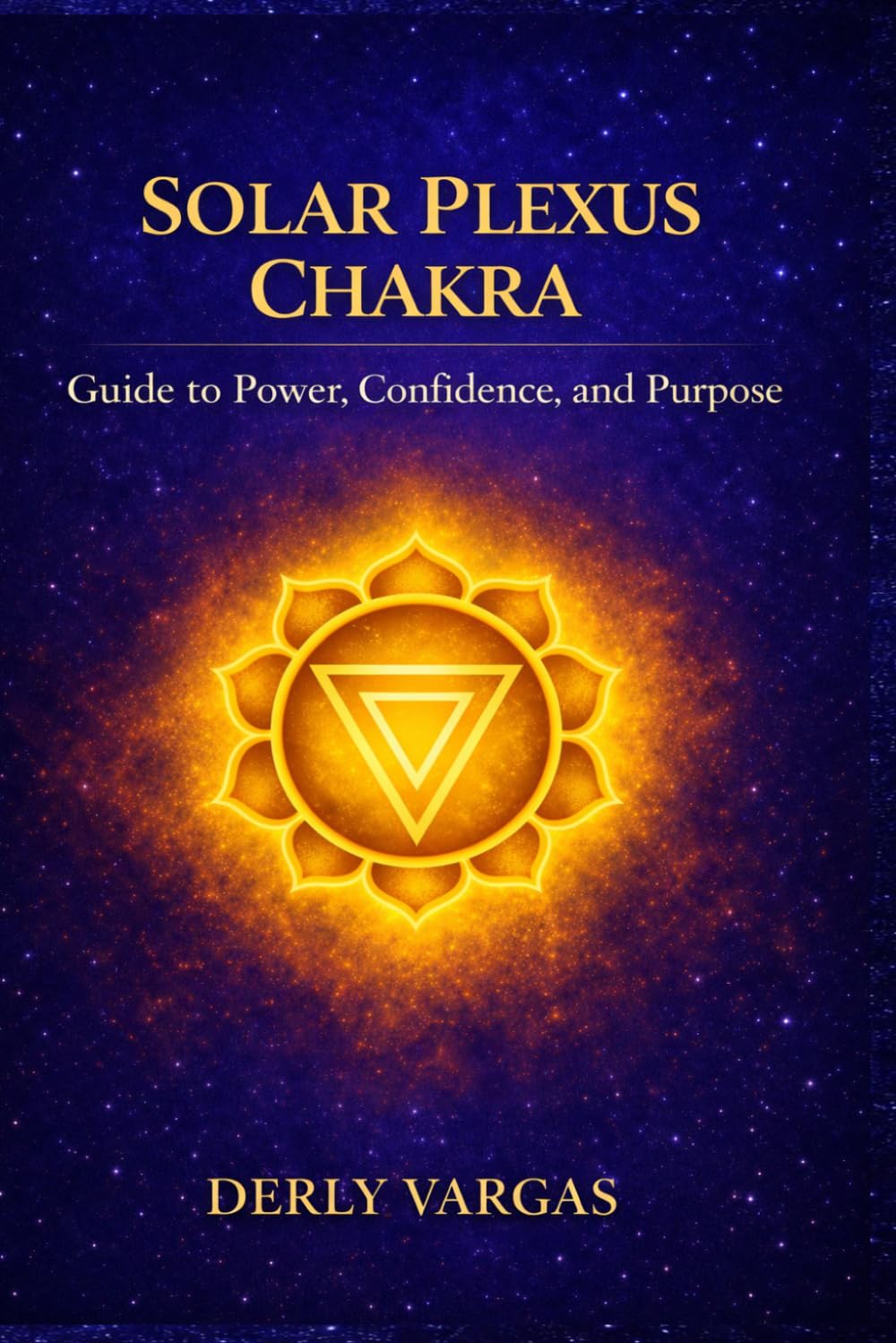 SOLAR PLEXUS CHAKRA: Guide to Power, Confidence, and Purpose (Energetic Awakening)