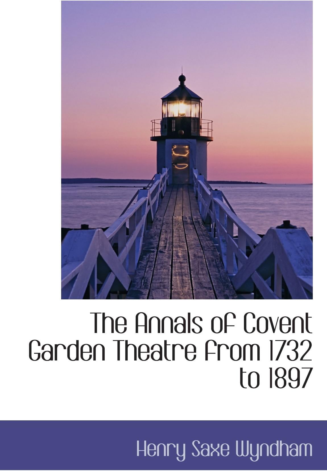The Annals of Covent Garden Theatre from 1732 to 1897