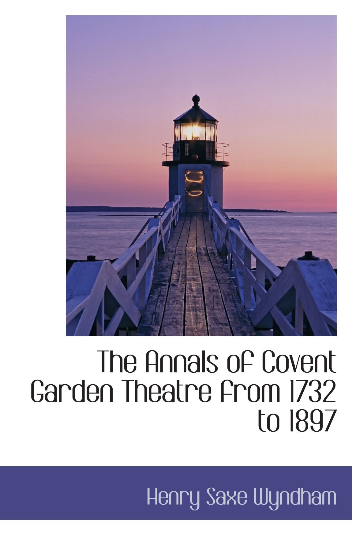 The Annals of Covent Garden Theatre from 1732 to 1897