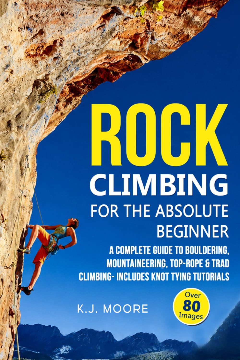Rock Climbing for the Absolute Beginner: A Complete Guide to Bouldering, Mountaineering, Top-Rope & Trad Climbing- Includes Knot Tying Tutorials
