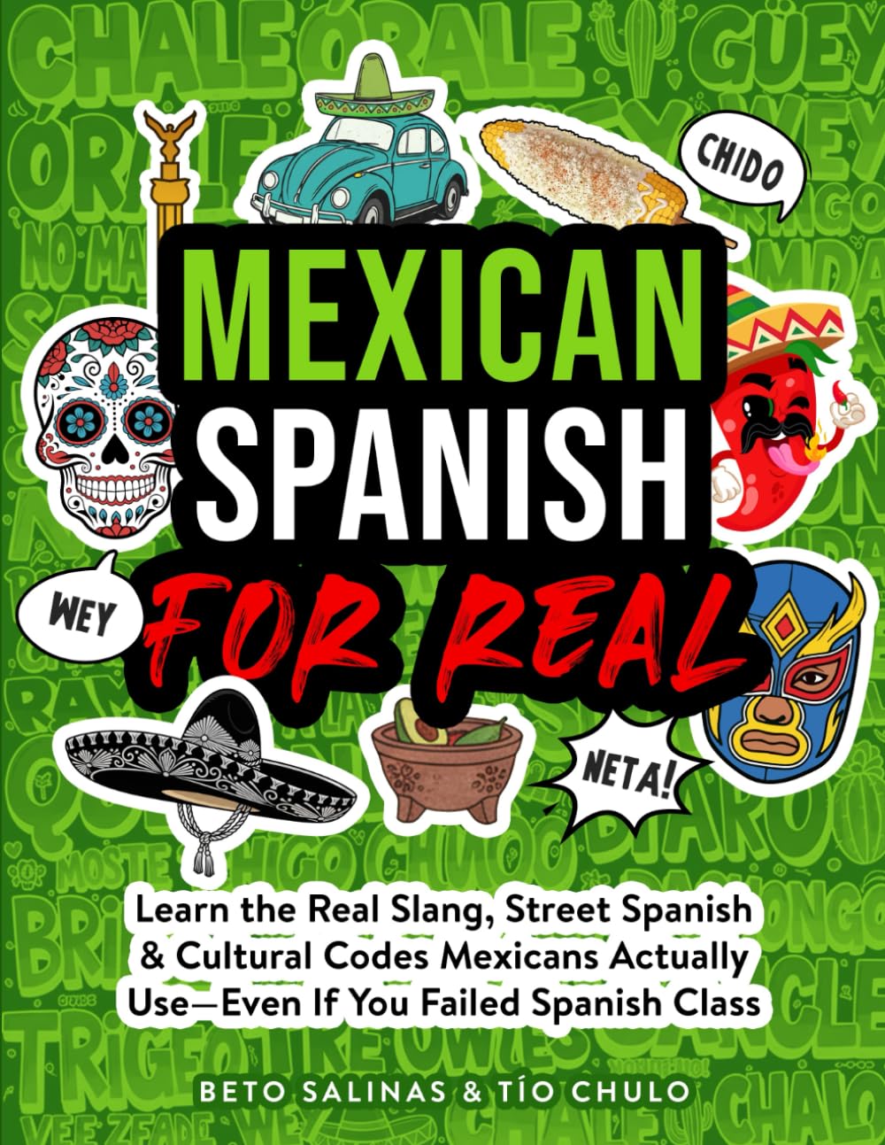 Mexican Spanish for Real: Learn the Real Slang, Street Spanish & Cultural Codes Mexicans Actually Use—Even If You Failed Spanish Class      Paperback – October 28, 2025