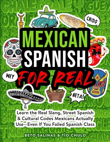 Mexican Spanish for Real: Learn the Real Slang, Street Spanish