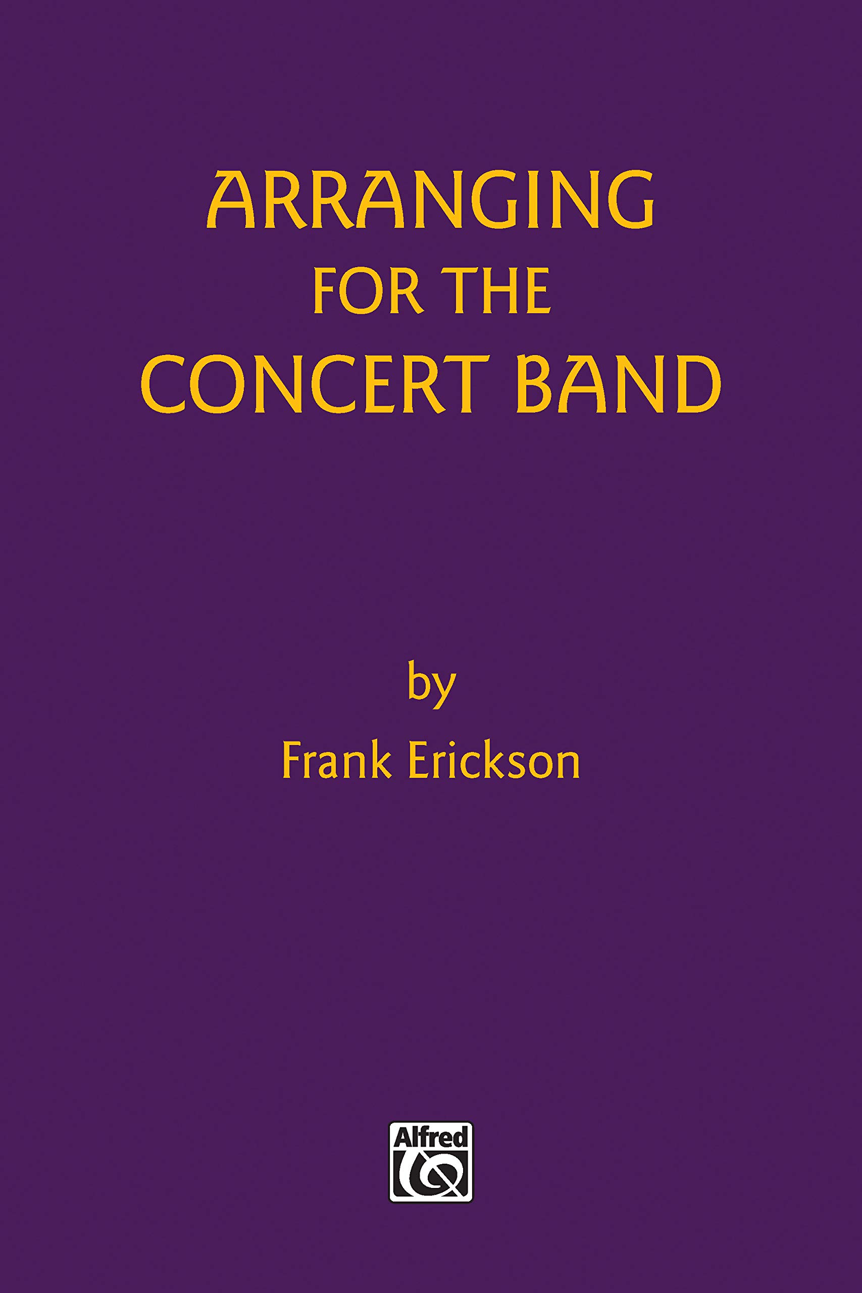 Arranging for the Concert Band by Frank Erickson (1985, Trade Paperback)