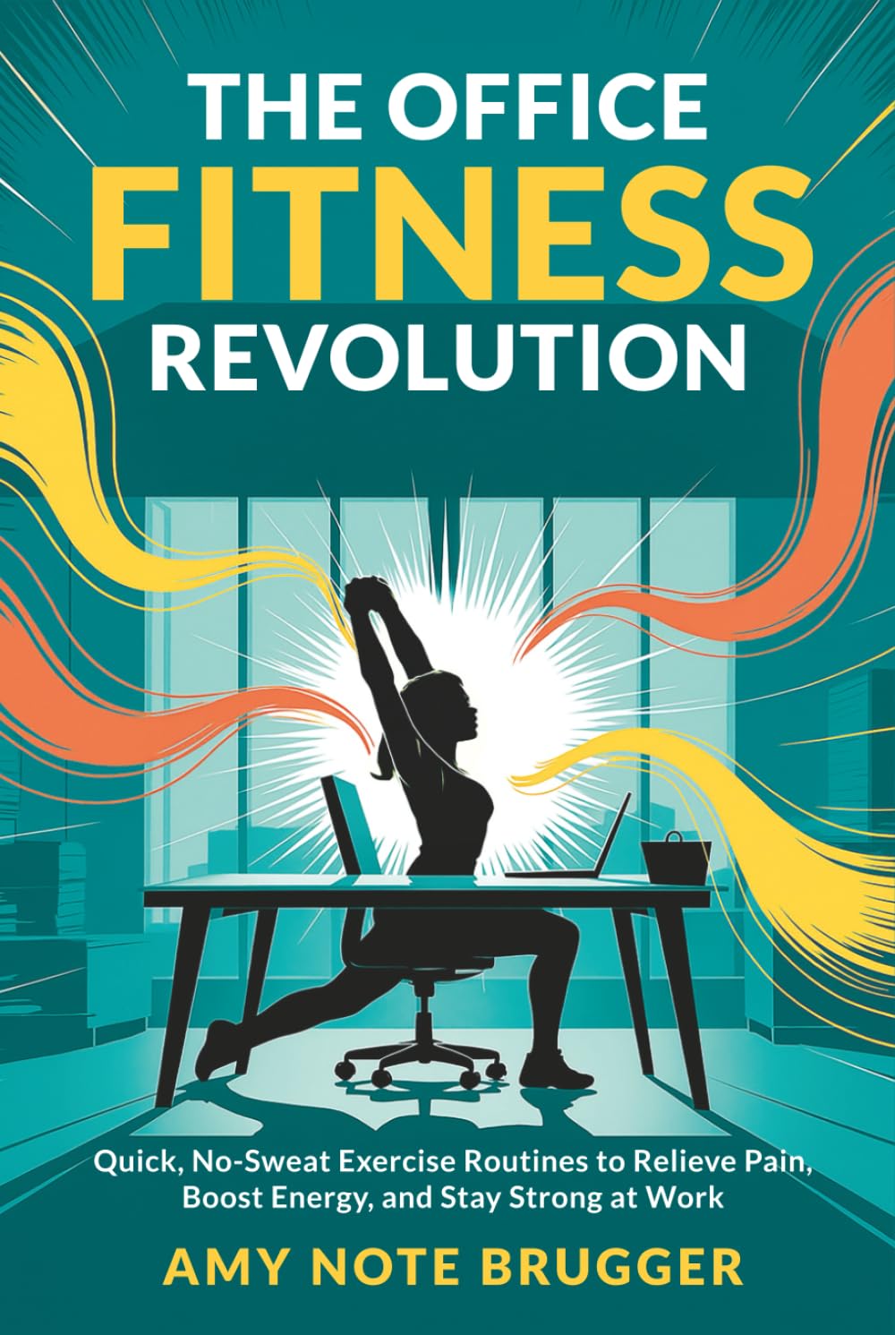 The Office Fitness Revolution: Quick, No-Sweat Exercise Routines to Relieve Pain, Boost Energy, and Stay Strong at Work