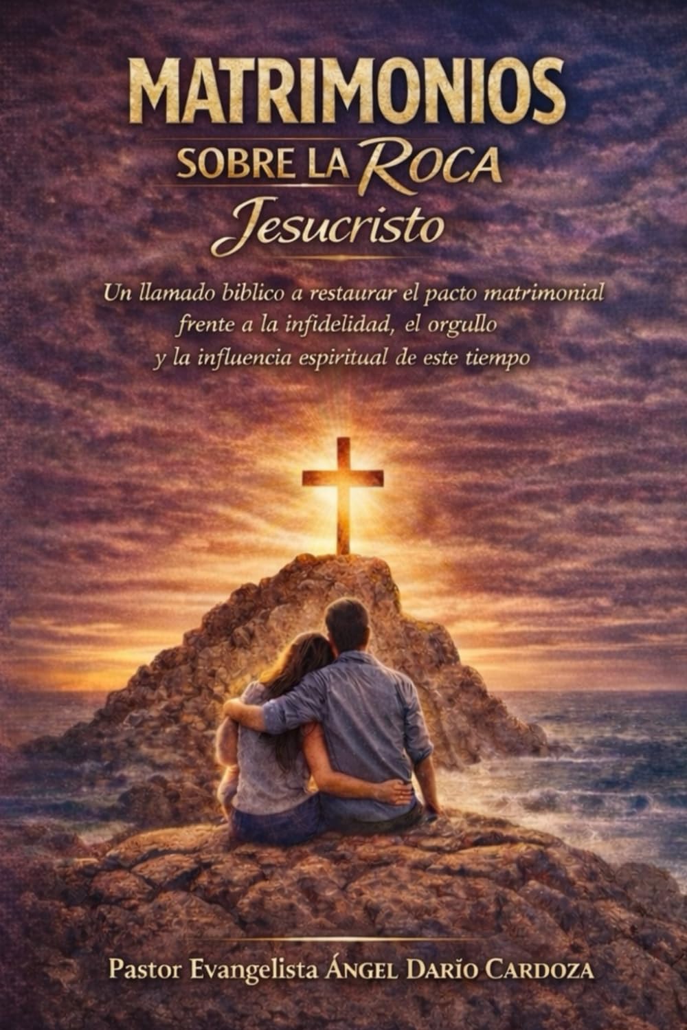 MATRIMONIOS SOBRE LA ROCA, JESUCRISTO: UN LLAMADO BÍBLICO A RESTAURAR EL PACTO MATRIMONIAL FRENTE A LA INFIDELIDAD, EL ORGULLO Y LA INFLUENCIA ESPIRITUAL DE ESTE TIEMPO