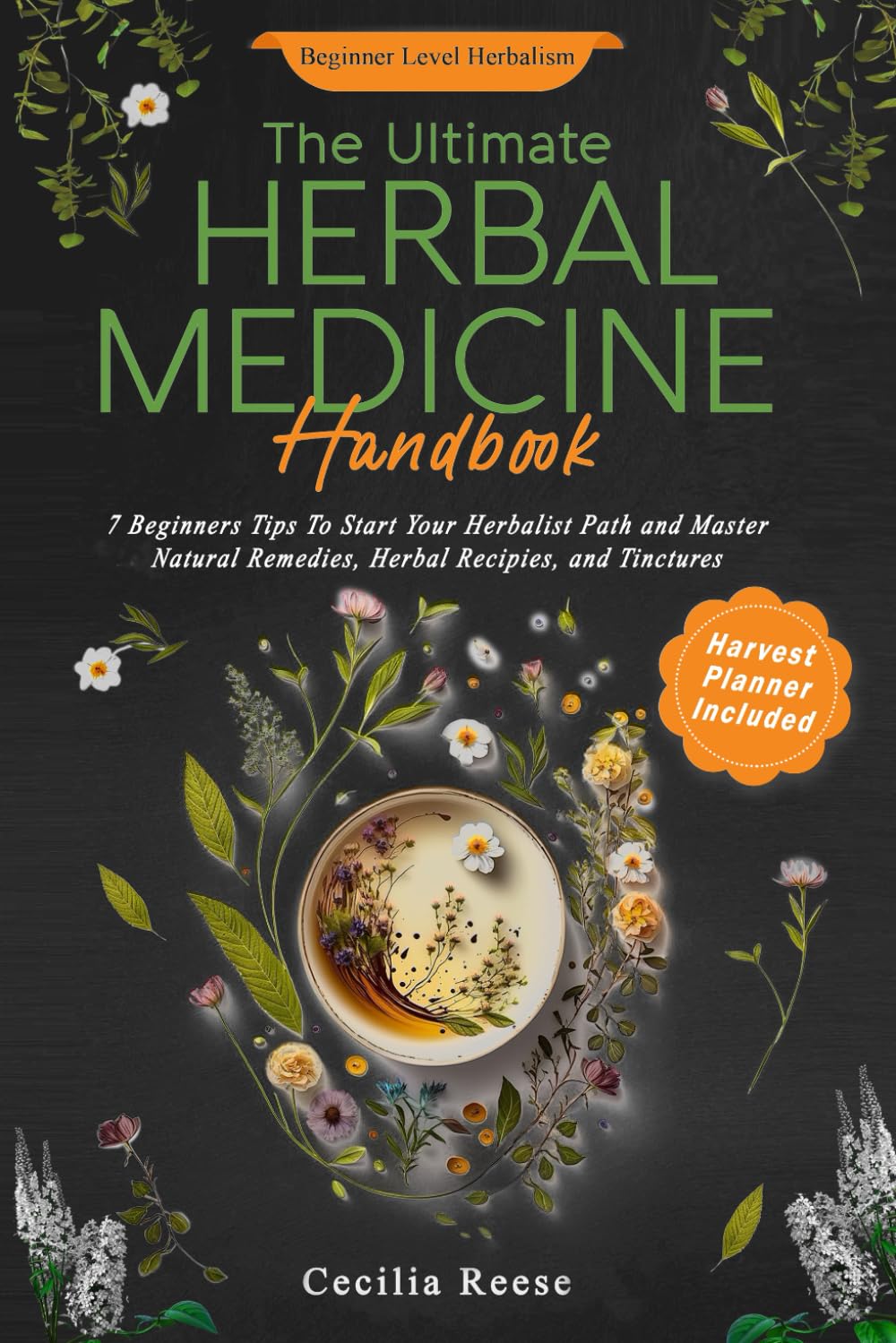 The Ultimate Herbal Medicine Handbook: 7 Beginners Tips To Start Your Herbalist Path and Master Natural Remedies, Herbal Recipies, and Tinctures