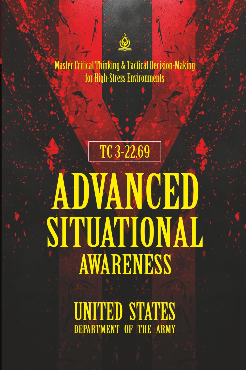 TC 3‑22.69 Advanced Situational Awareness: [Annotated] Master Critical Thinking & Tactical Decision‑Making for High‑Stress Environments