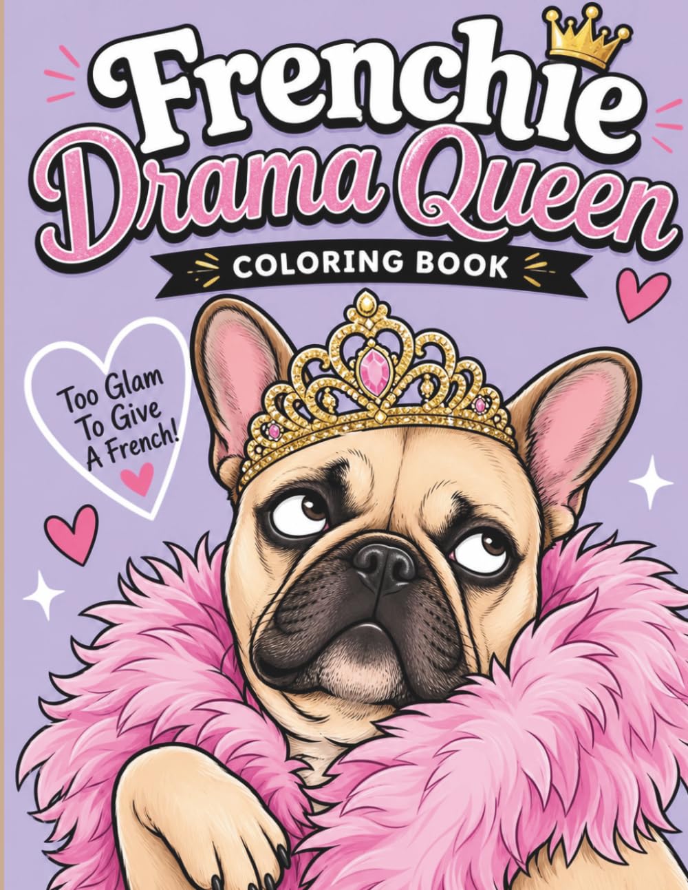 Frenchie Drama Queen Coloring Book: Cute, Funny, and Moody French Bulldogs in Hilarious Everyday Situations (Bold & Easy Designs for Adult Relaxation)