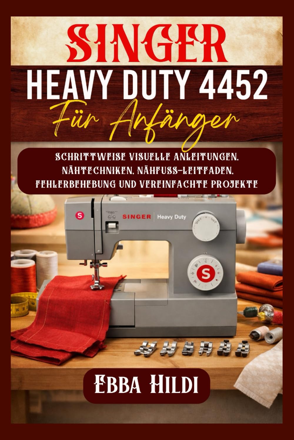 Singer Heavy Duty 4452 für Anfänger: Schrittweise visuelle Anleitungen, Nähtechniken, Nähfuß-Leitfaden, Fehlerbehebung und vereinfachte Projekte