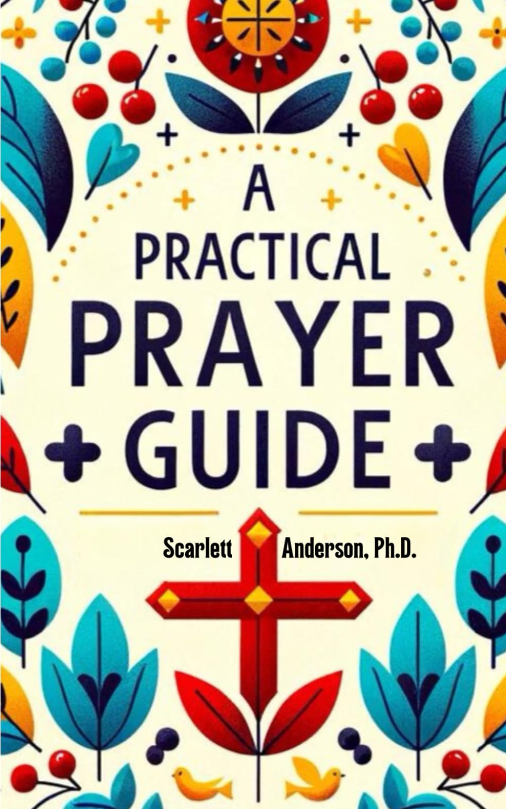 A Practical Prayer Guide: 100 Prayers to Address Physical Ailments, Mental Distress, Emotional Turbulence, Spiritual Crises, And Modern-day Challenges ... and Community Leaders Facing Struggles