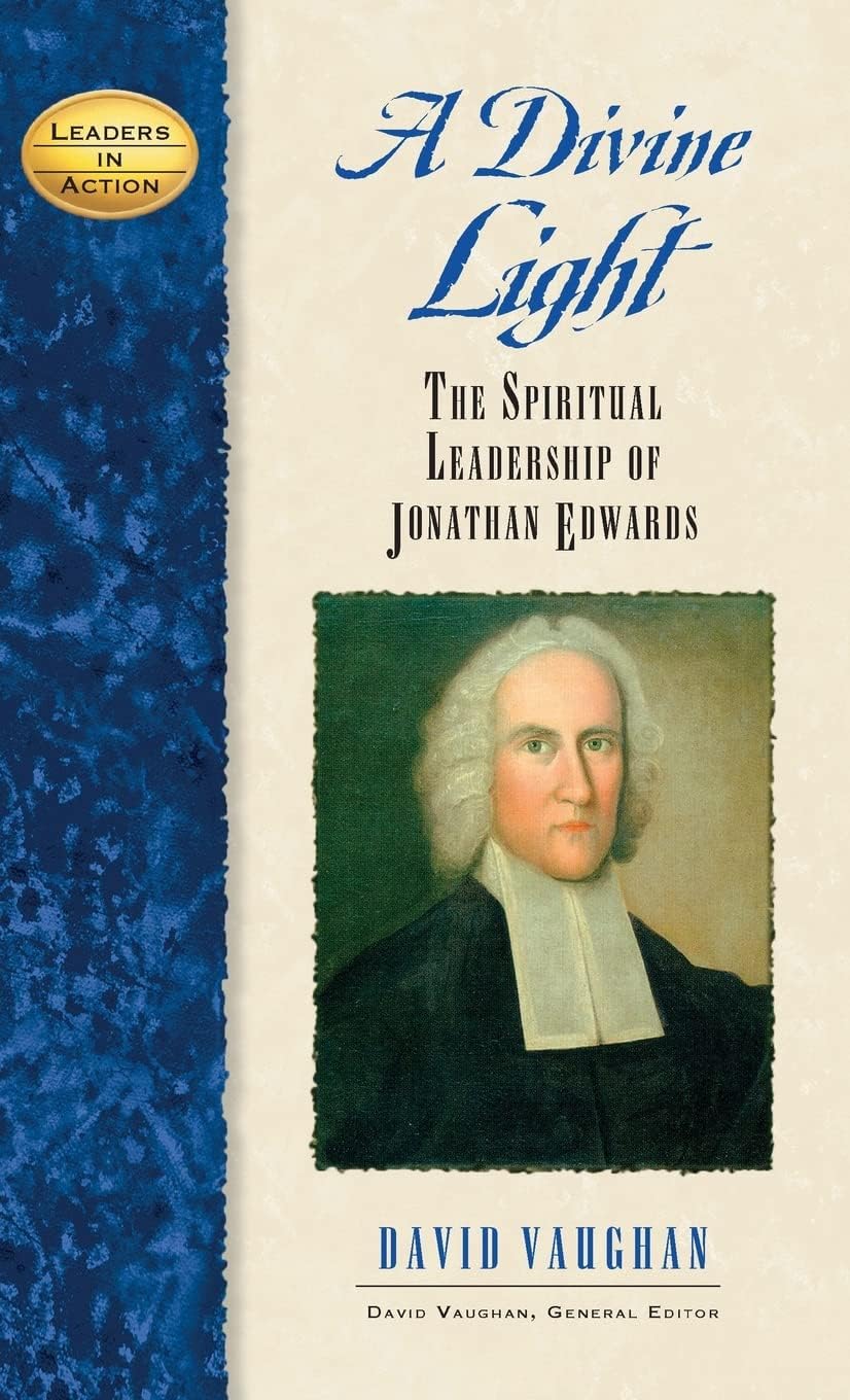 A Divine Light: The Spiritual Leadership of Jonathan Edwards (Leaders in Action)