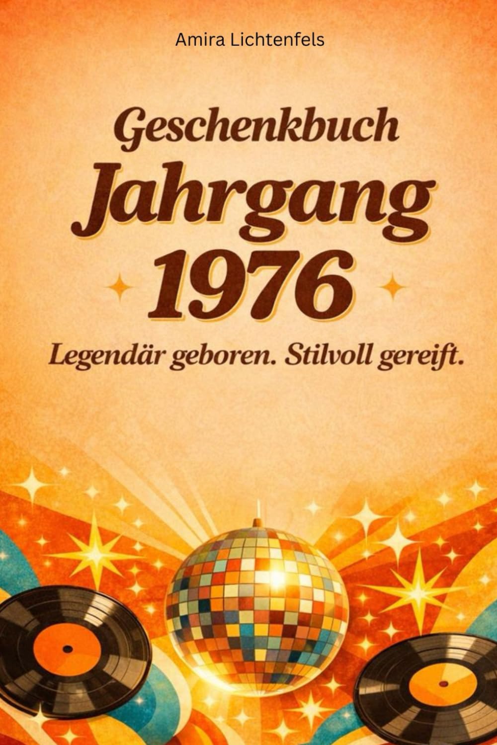 Geschenkbuch Jahrgang 1976 – Legendär geboren. Stilvoll gereift.: Das ultimative Geschenkbuch für den Jahrgang 1976 – Erinnerungen, Fakten, Musik, ... Geschenk für einen ganz besonderen Menschen)