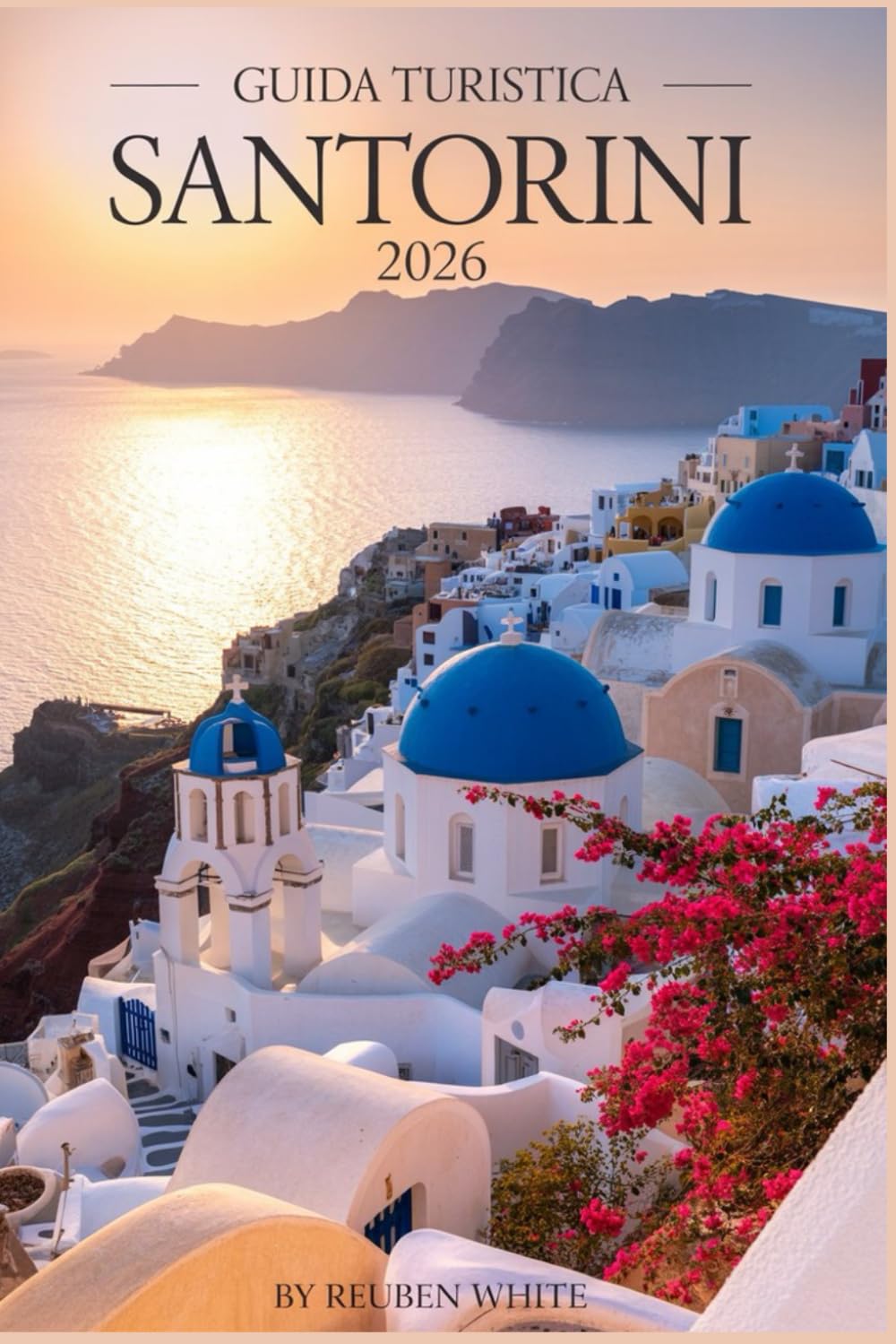 GUIDA TURISTICA SANTORINI 2026: Itinerari, spiagge, cibo, gemme nascoste e i migliori posti dove soggiornare ed esplorare sull'isola più bella della Grecia"