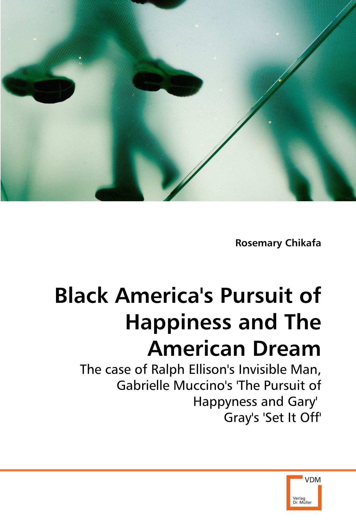 Black America's Pursuit of Happiness and The American Dream: The case of Ralph Ellison's Invisible Man, Gabrielle Muccino's 'The Pursuit of Happyness and Gary' Gray's 'Set It Off'