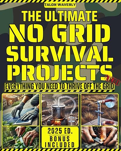 The Ultimate No Grid Survival Projects Bible: Everything You Need to Thrive Off the Grid: Become Self-Sufficient - DIY Projects and Guides for Energy, Water, Food, Housing, and Emergency Preparedness