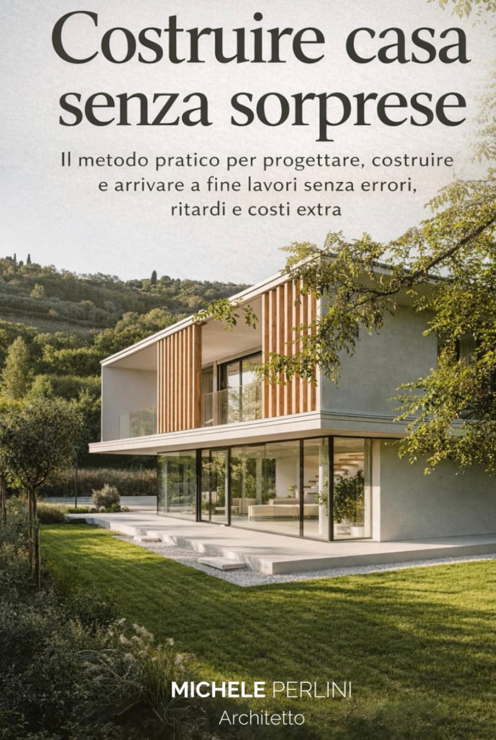 COSTRUIRE CASA SENZA SORPRESE: Il metodo pratico per progettare, costruire e arrivare a fine lavori senza errori, ritardi e costi extra.