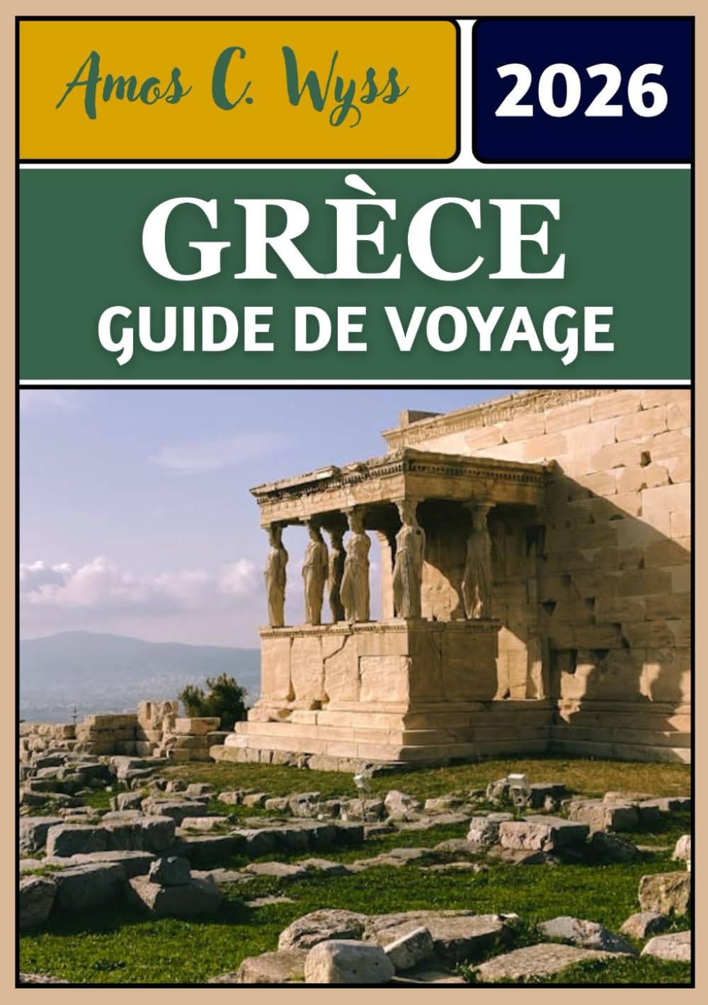 GRÈCE GUIDE DE VOYAGE 2026: Des merveilles antiques aux îles paradisiaques : itinéraires de voyage, conseils et aperçus culturels de la Grèce
