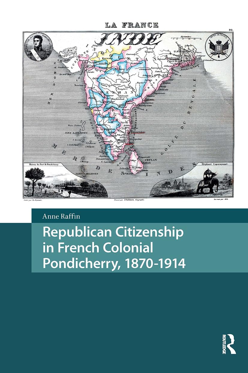Republican Citizenship in French Colonial Pondicherry, 1870-1914 (Asian History)