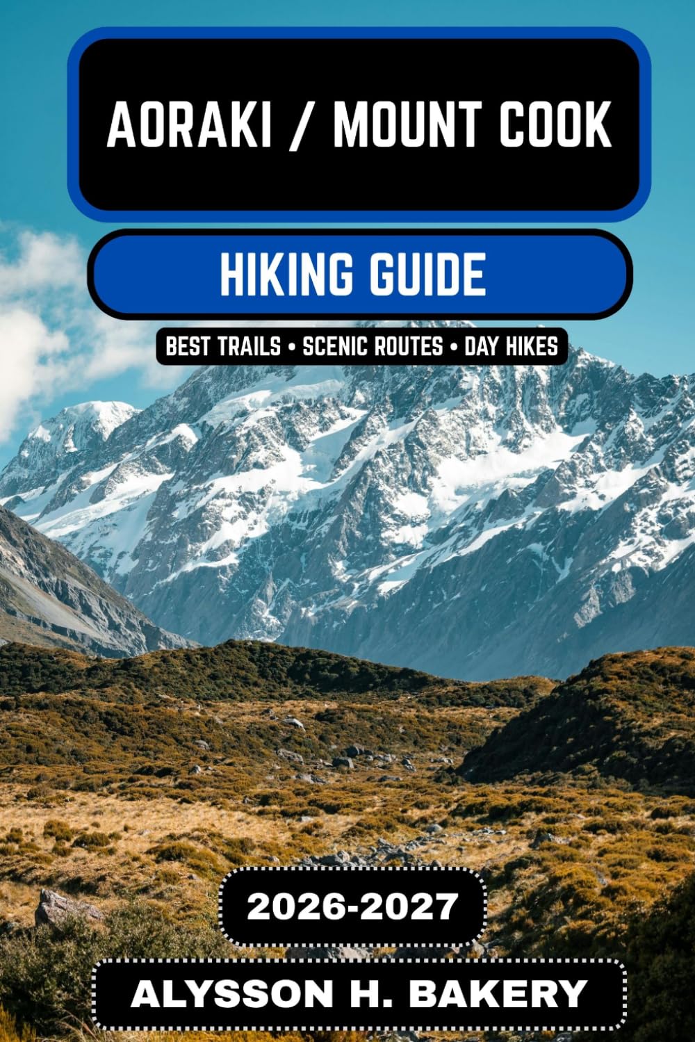 Aoraki / Mount Cook Hiking Guide 2026–2027: Ultimate Trails, Glacier Walks, and Alpine Adventures in New Zealand’s Southern Alps: 119 (TrailWise 2025 Hiking Edition)