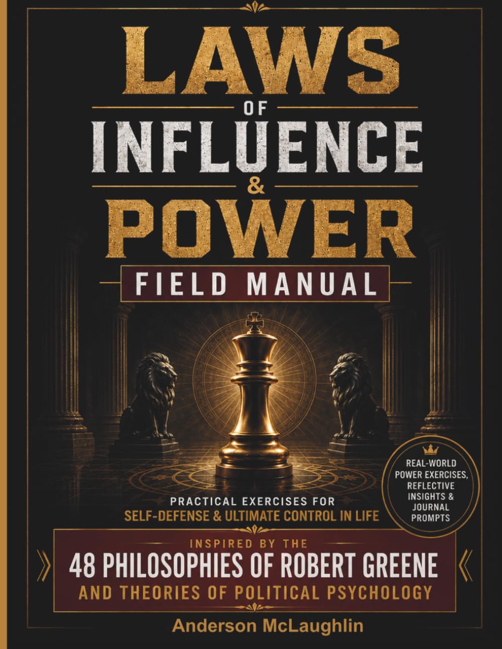 Laws of Influence & Power Field Manual: Practical Exercises for Self-defense & Ultimate Control In Life: Inspired by the 48 Philosophies of Robert Greene and Theories of Political Psychology