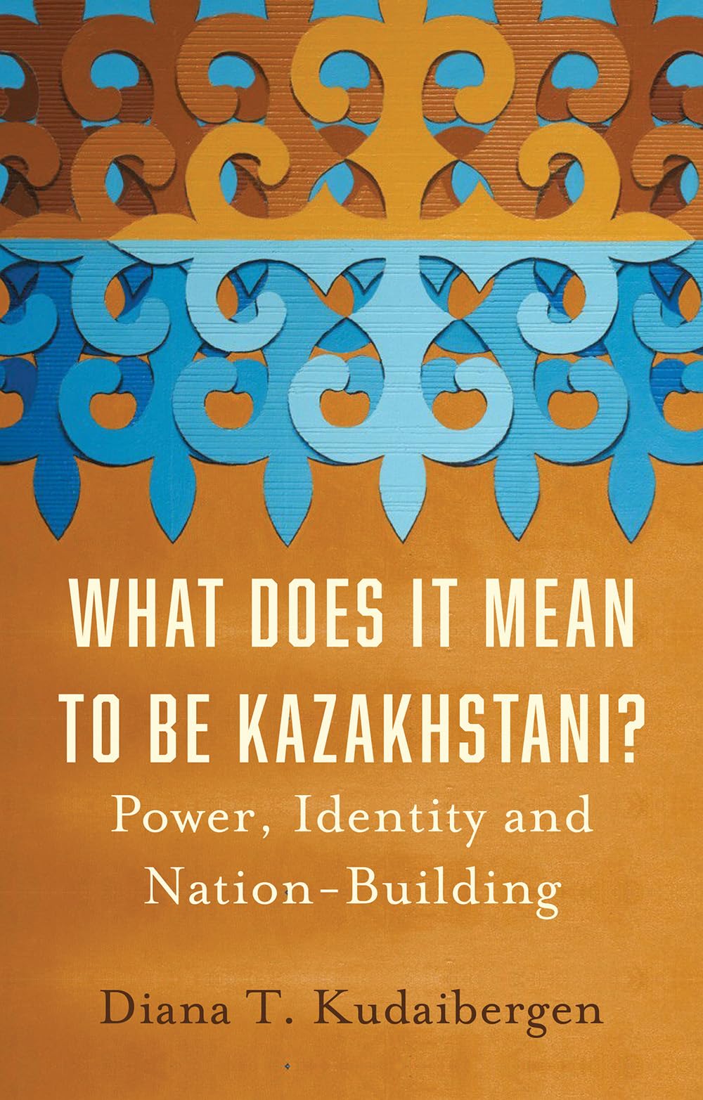 What Does It Mean to Be Kazakhstani? by Diana T. Kudaibergen (Hardback Book)